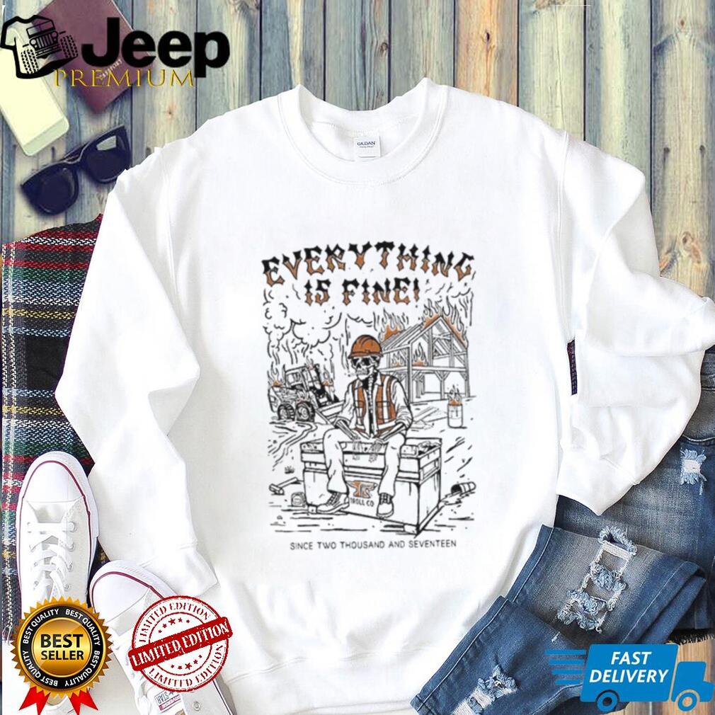 Skeleton Everything is fine since two thousand seventeen shirt