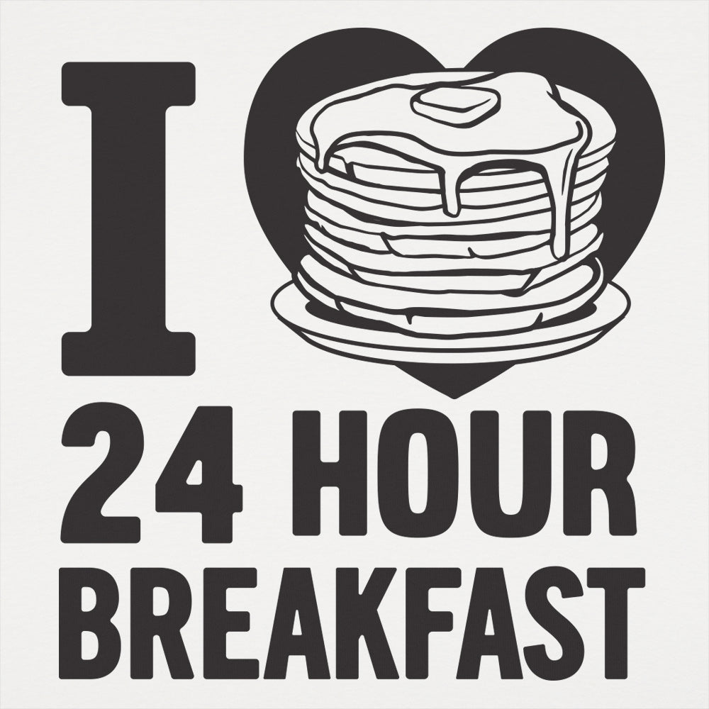 I Love 24 Hour Breakfast Pancakes