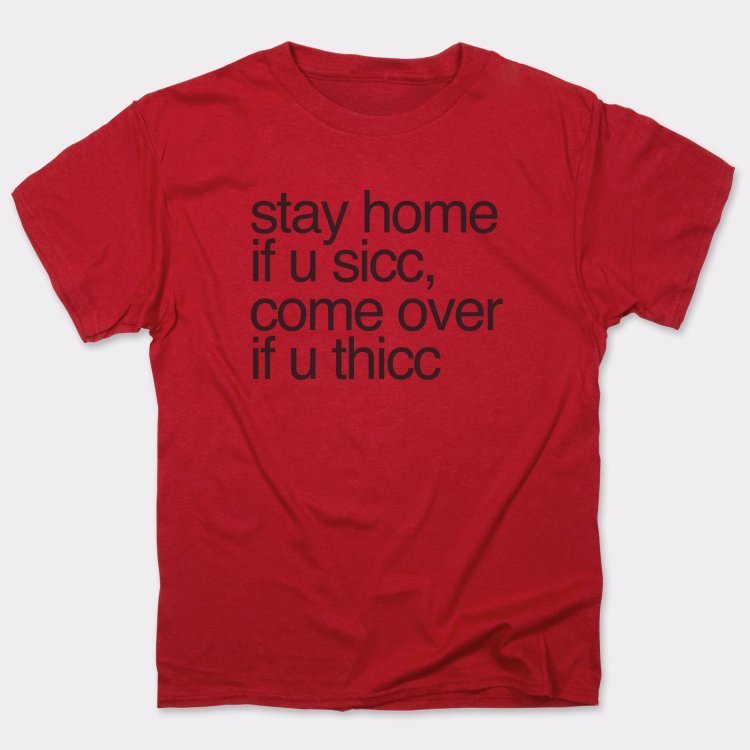 Stay Home if U Sicc Come Over if U Thicc