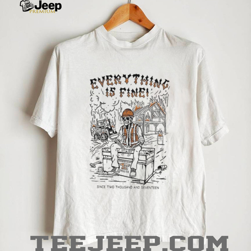 Skeleton Everything is fine since two thousand seventeen shirt
