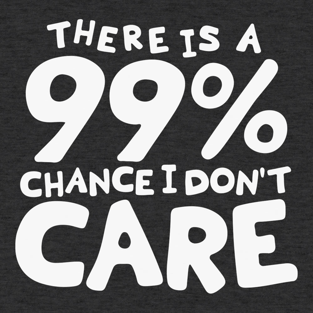 There Is a 99% Chance I Don't Care