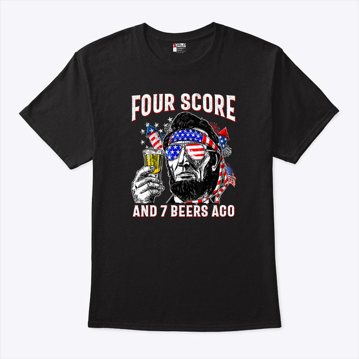 Abraham Lincoln Four Score And 7 Beers Ago Funny 4th Of July Shirt