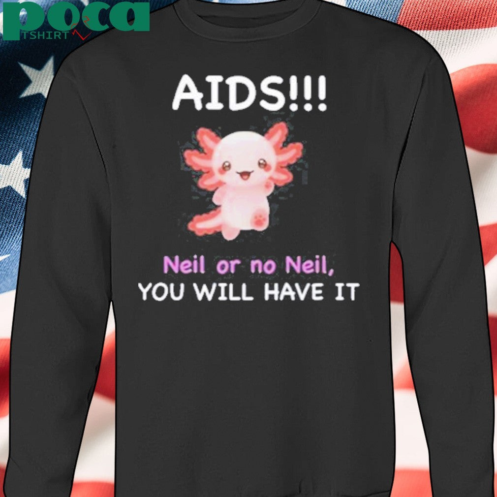 Aids Neil Or No Neil You Will Have It Shirt