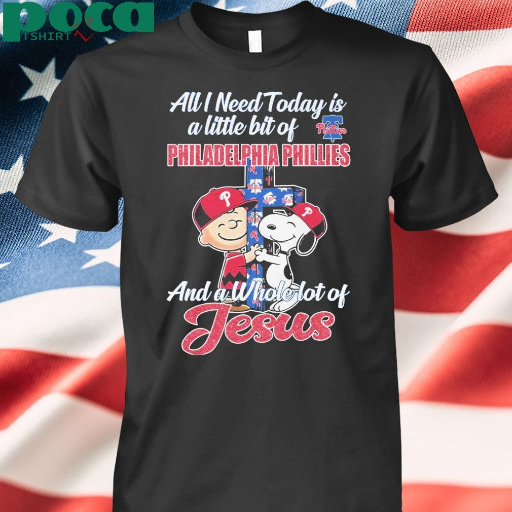 All I Need Today Is A Little Bit Of Philadelphia Philies And A Whola Lot Of Jesus Shirt
