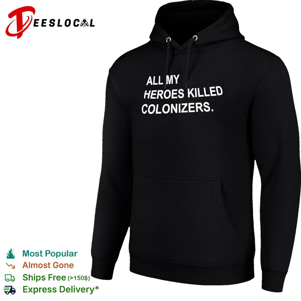 All My Heroes Killed Colonizers shirt
