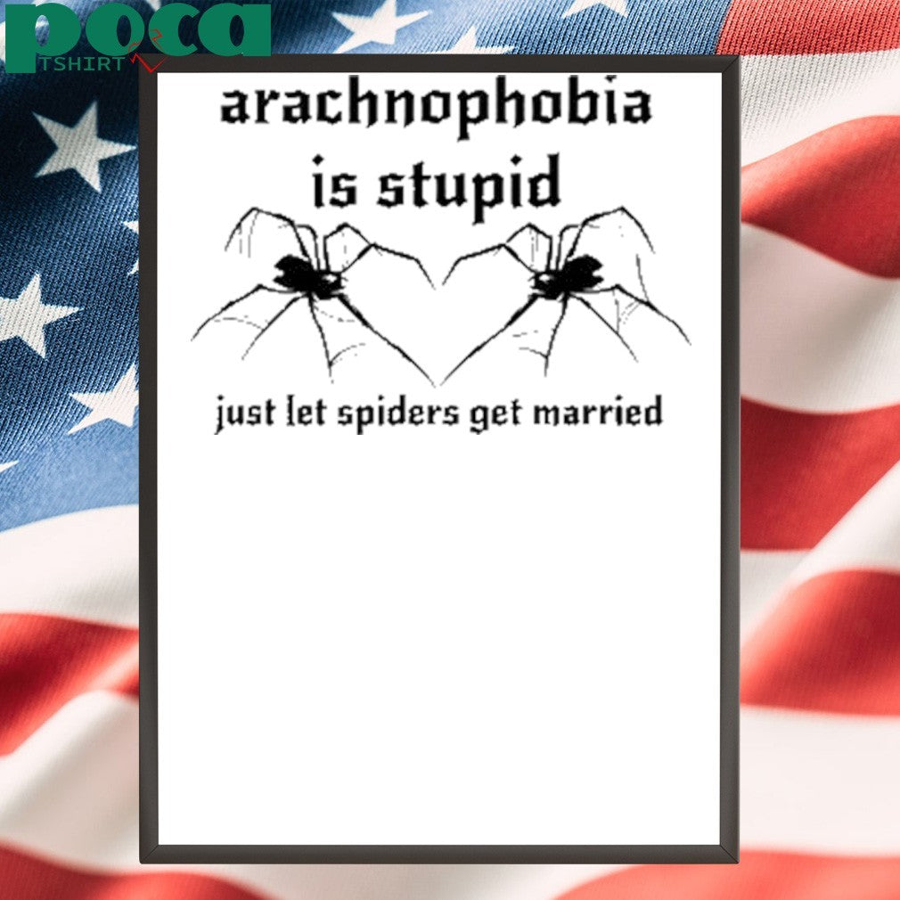 Arachnophobia Is Stupid Just Let The Spiders Get Married T-Shirt