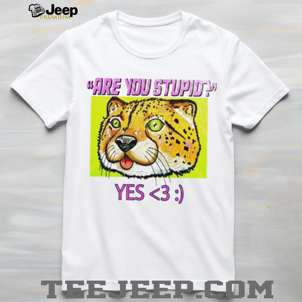 Are You Stupid Yes Cheetah cat funny shirt