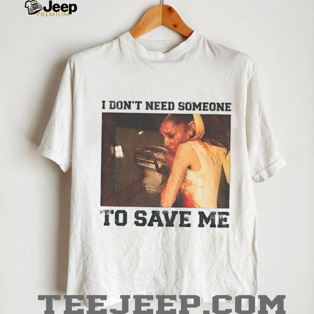 Ariana Grande A Chainsaw I Don’t Need Someone To Save Me Shirt