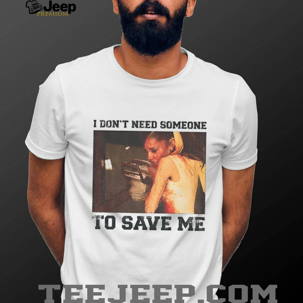 Ariana Grande A Chainsaw I Don’t Need Someone To Save Me Shirt