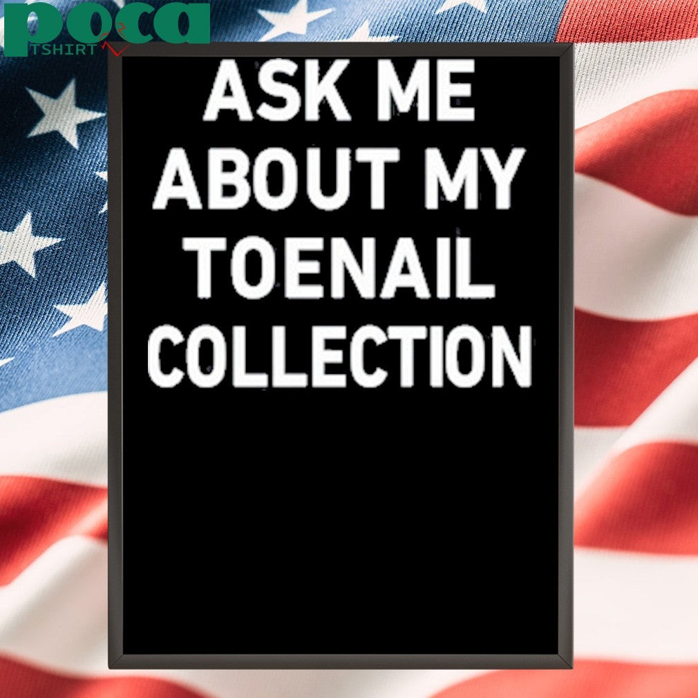 Ask Me About My Toenail Collection T-Shirt