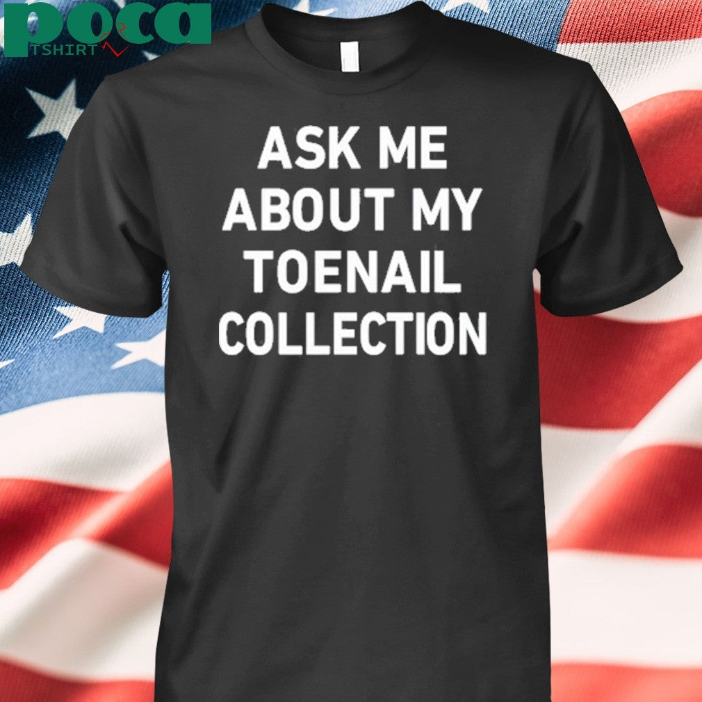 Ask Me About My Toenail Collection T-Shirt