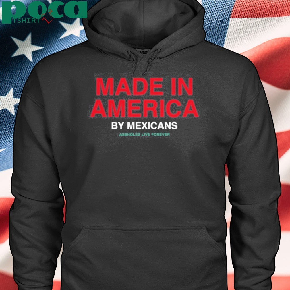 Assholesliveforever Made In America By Mexicans Assholes Live Forever shirt