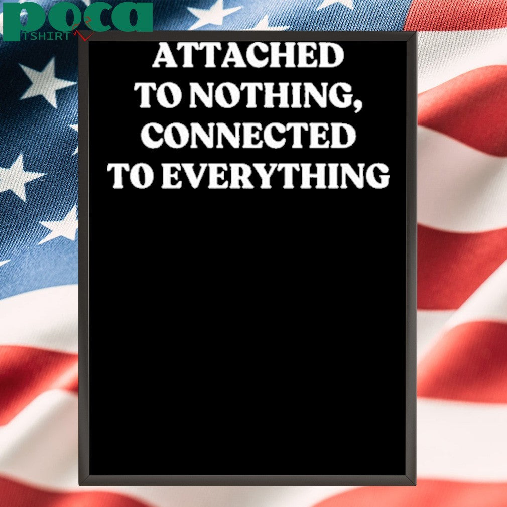 Attached To Nothing Connected To Everything T-shirt