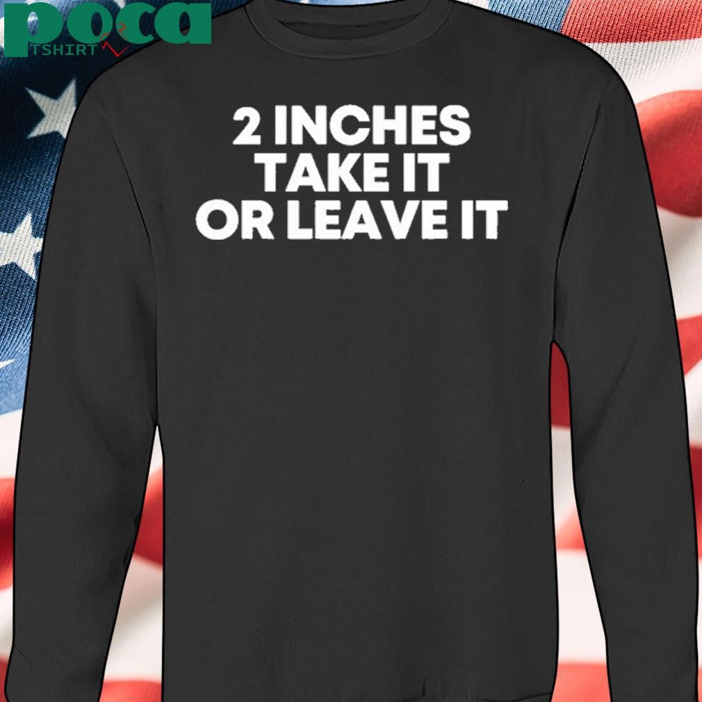 Authorized 2 Inches Take It Or Leave It Shirt