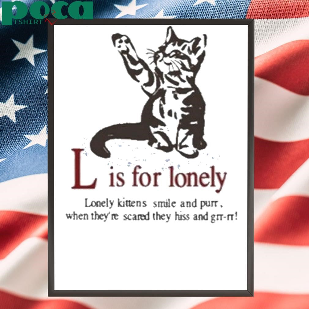 Authorized Cat L Is For Lonely Lonely Kittens Smile And Purr. When They’re Scared They Hiss And Grr-Rr Shirt