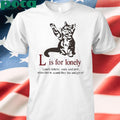 Authorized Cat L Is For Lonely Lonely Kittens Smile And Purr. When They’re Scared They Hiss And Grr-Rr Shirt