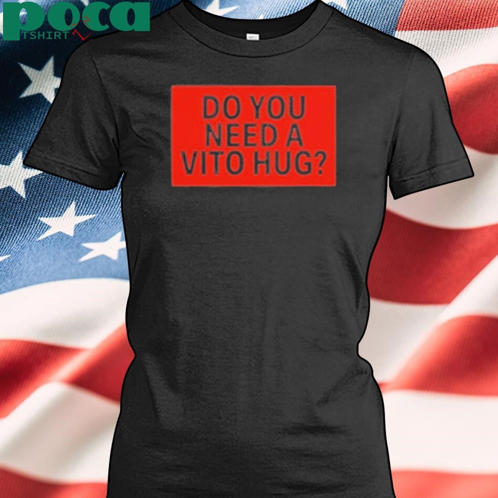 Authorized Do You Need A Hug Shirt