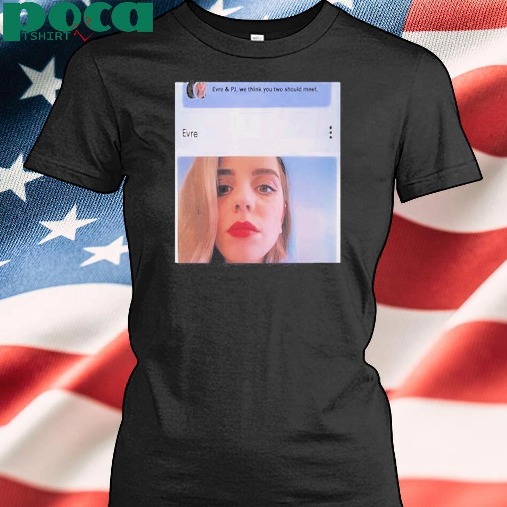 Authorized Evre & Pj We Think You Two Should Meet Shirt