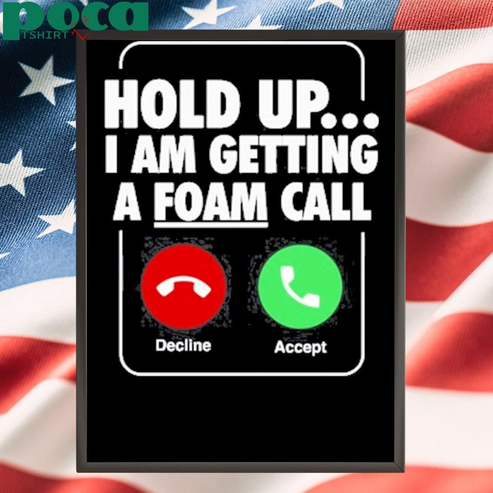 Authorized Hold Up I Am Getting A Foam Call Shirt