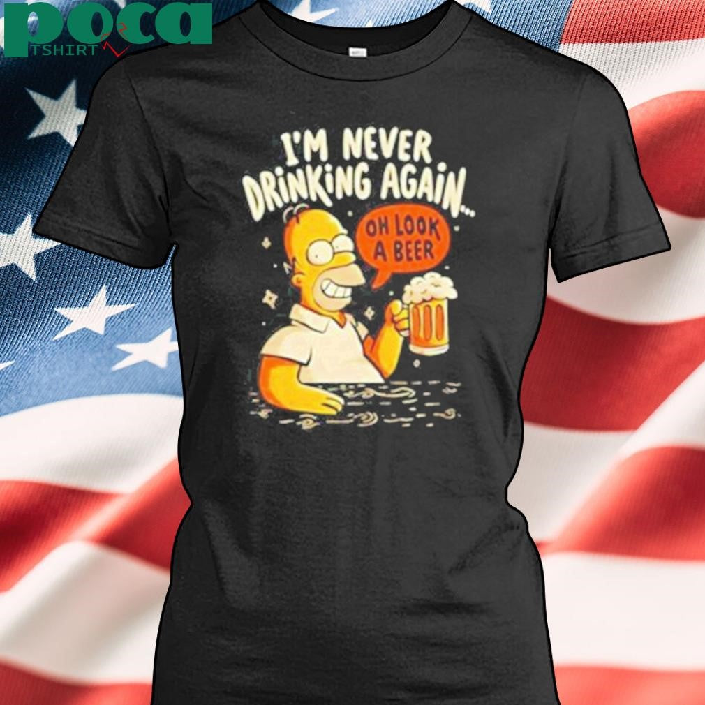 Authorized Homer Simpson I’m Never Drinking Again Oh Look A Beer Shirt
