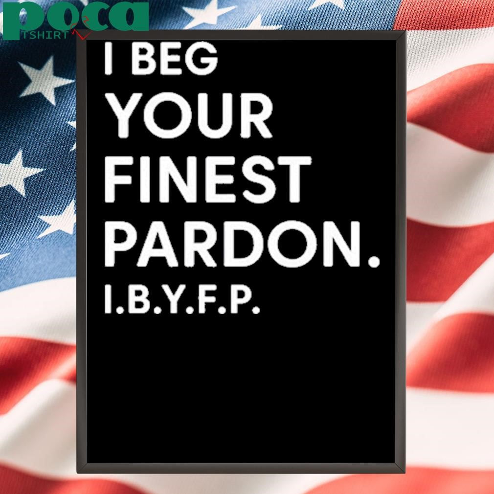 Authorized I Beg Your Finest Pardon I.B.Y.F.P Shirt
