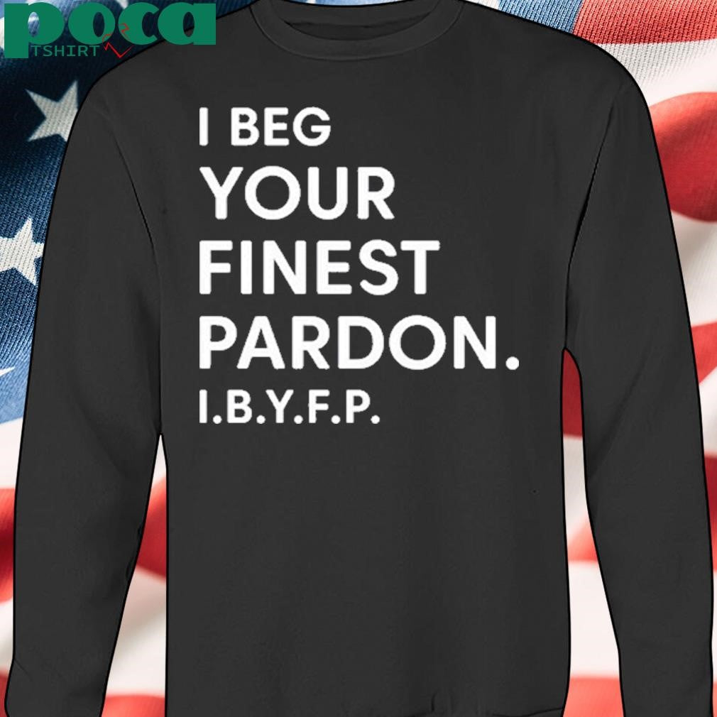 Authorized I Beg Your Finest Pardon I.B.Y.F.P Shirt