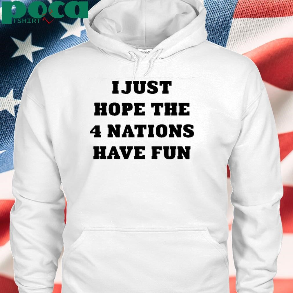 Authorized I Just Hope 4 Nations Have Fun shirt