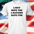 Authorized I Just Hope 4 Nations Have Fun shirt
