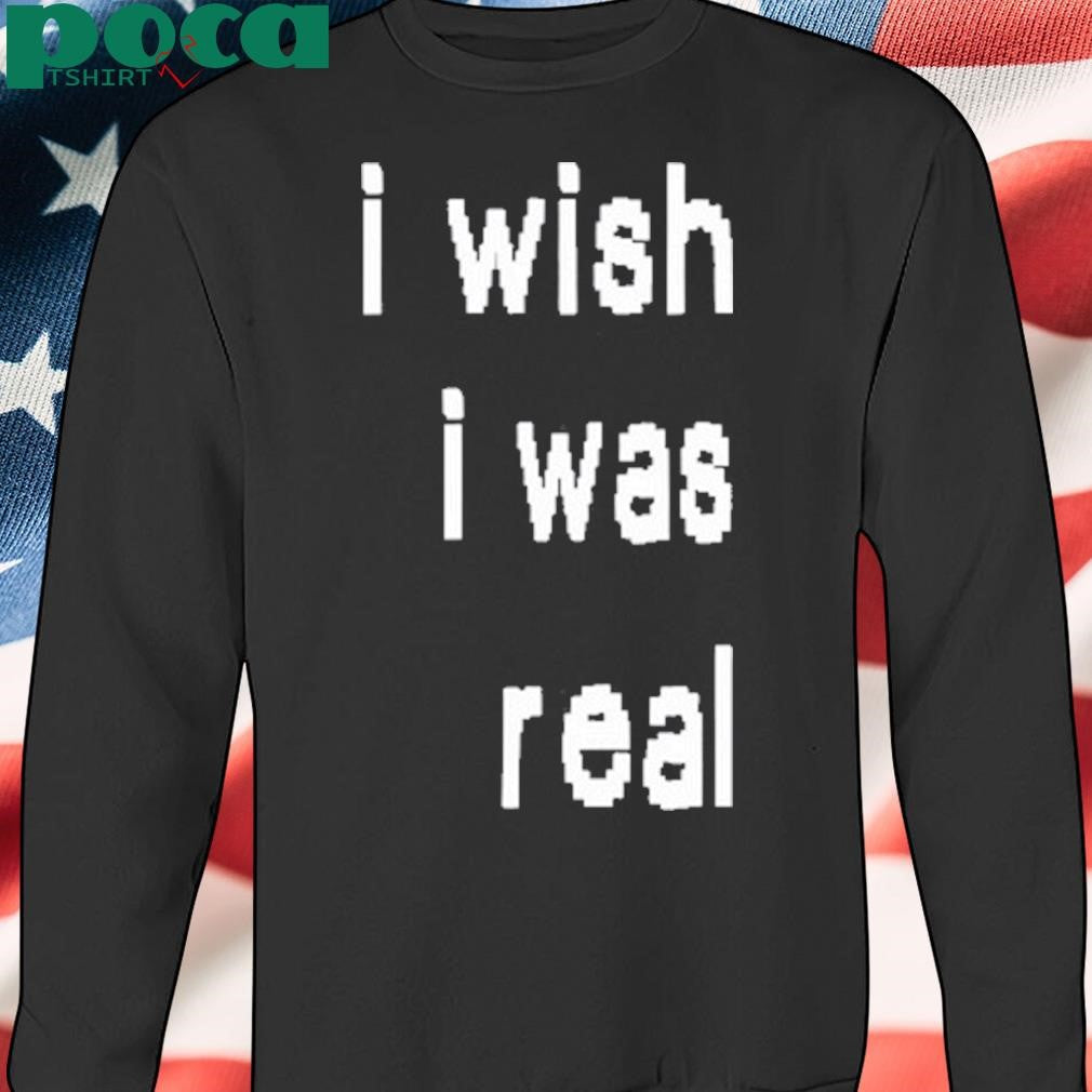Authorized I Wish I Was Real T-Shirt