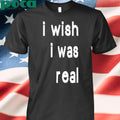 Authorized I Wish I Was Real T-Shirt