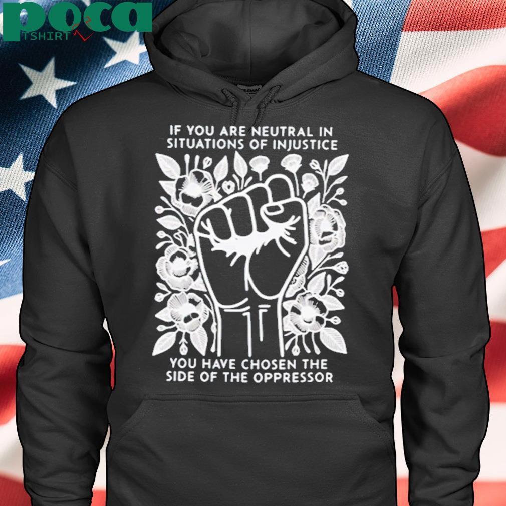 Authorized If You Are Neutral In Situations Of Injustice You Have Chosen The Side Of The Oppressor Shirt