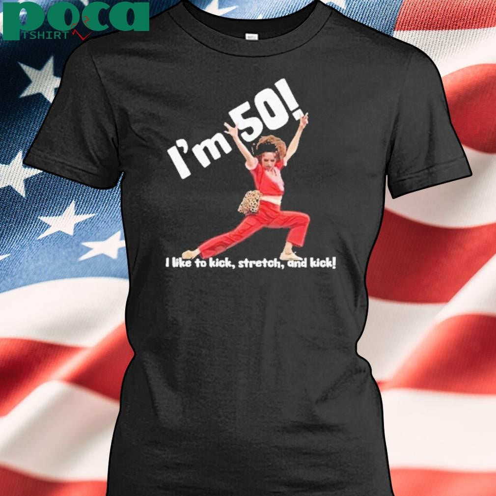 Authorized I’m 50 I Like To Kick Stretch And Kick Shirt