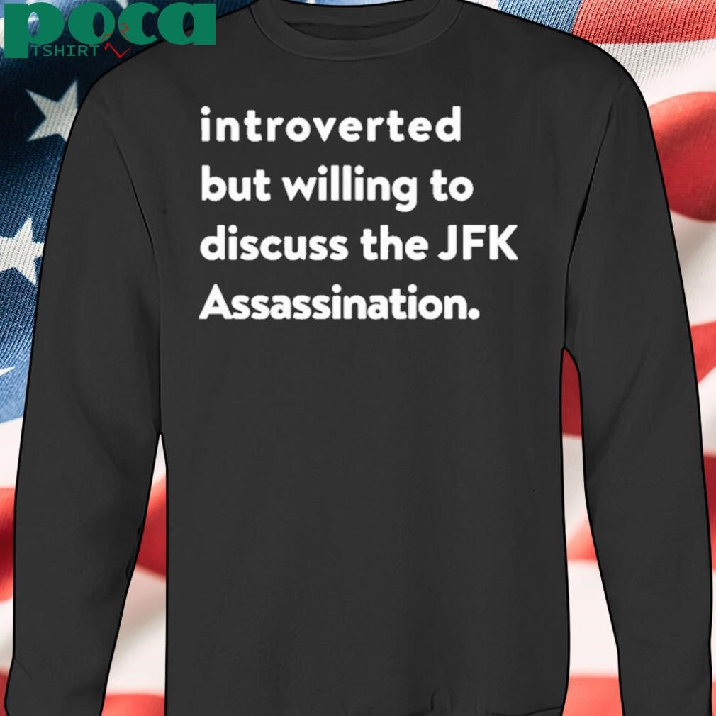 Authorized Introverted But Willing To Discuss The JFK Assassination Shirt