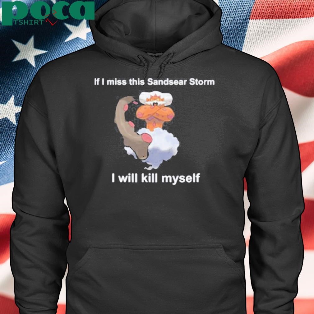 Authorized Justin Landorus If I Miss This Sandsear Storm I Will Kill Myself Shirt