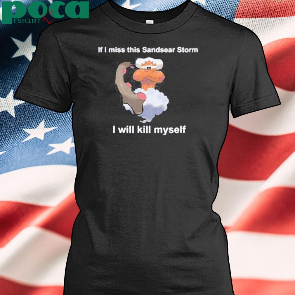 Authorized Justin Landorus If I Miss This Sandsear Storm I Will Kill Myself Shirt