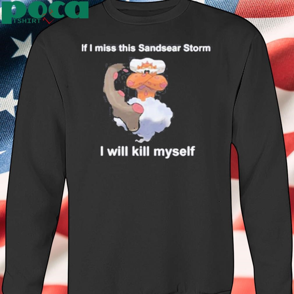 Authorized Justin Landorus If I Miss This Sandsear Storm I Will Kill Myself Shirt