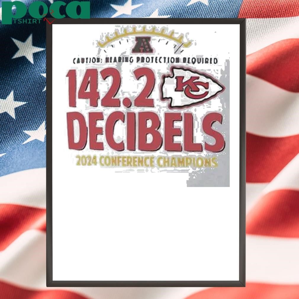Authorized Kansas City Chiefs Caution Hearing Protection Required 1422 Decibels 2024 Conference Champions Shirt