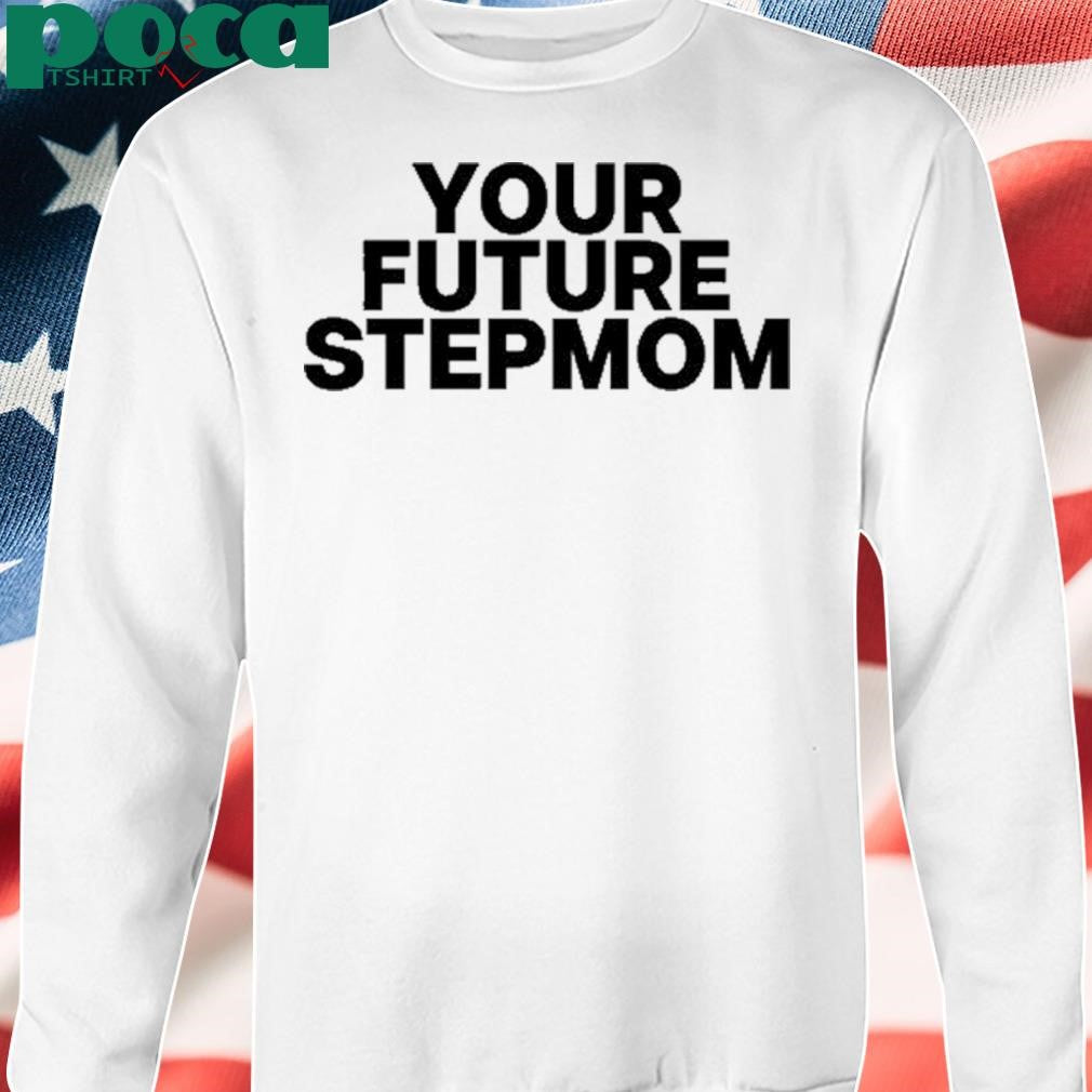 Authorized Kaylamalec Your Future Stepmom Shirt