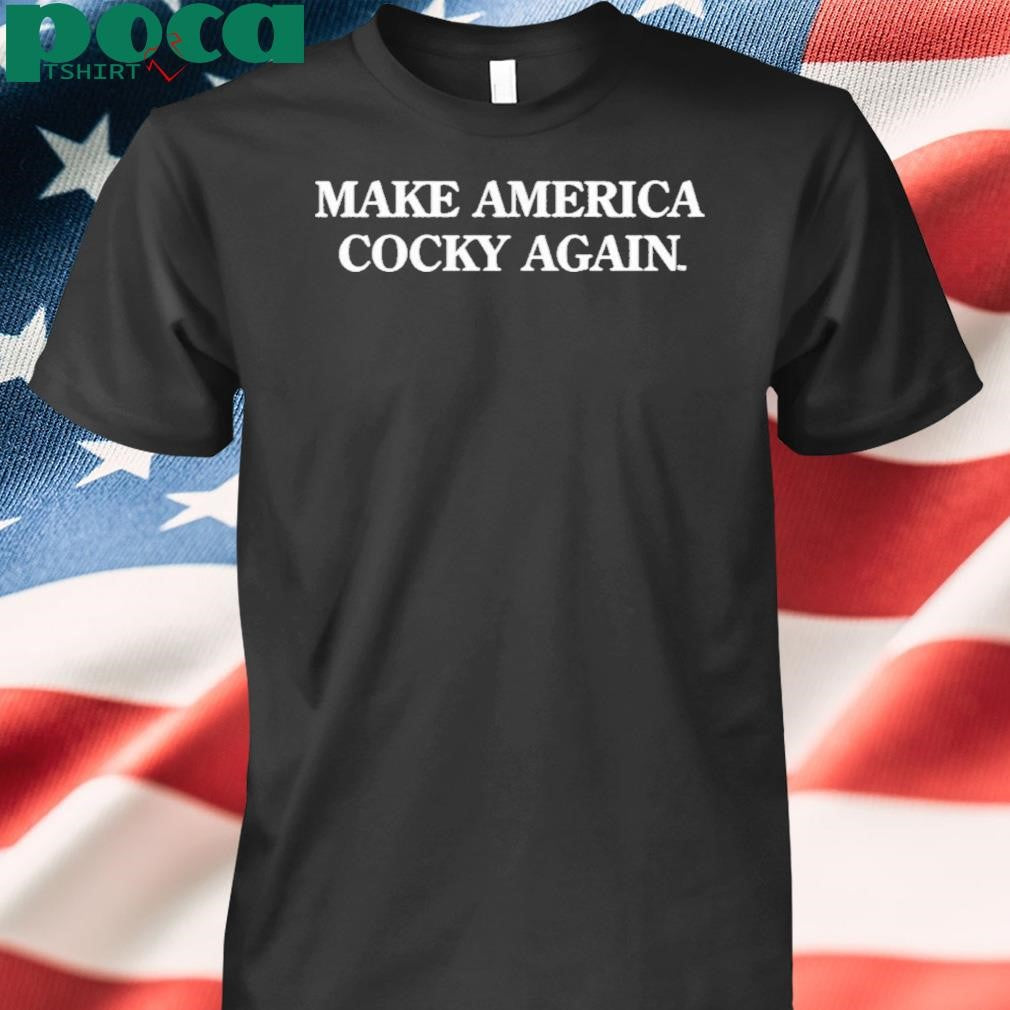 Authorized Make America Cocky Again Shirt