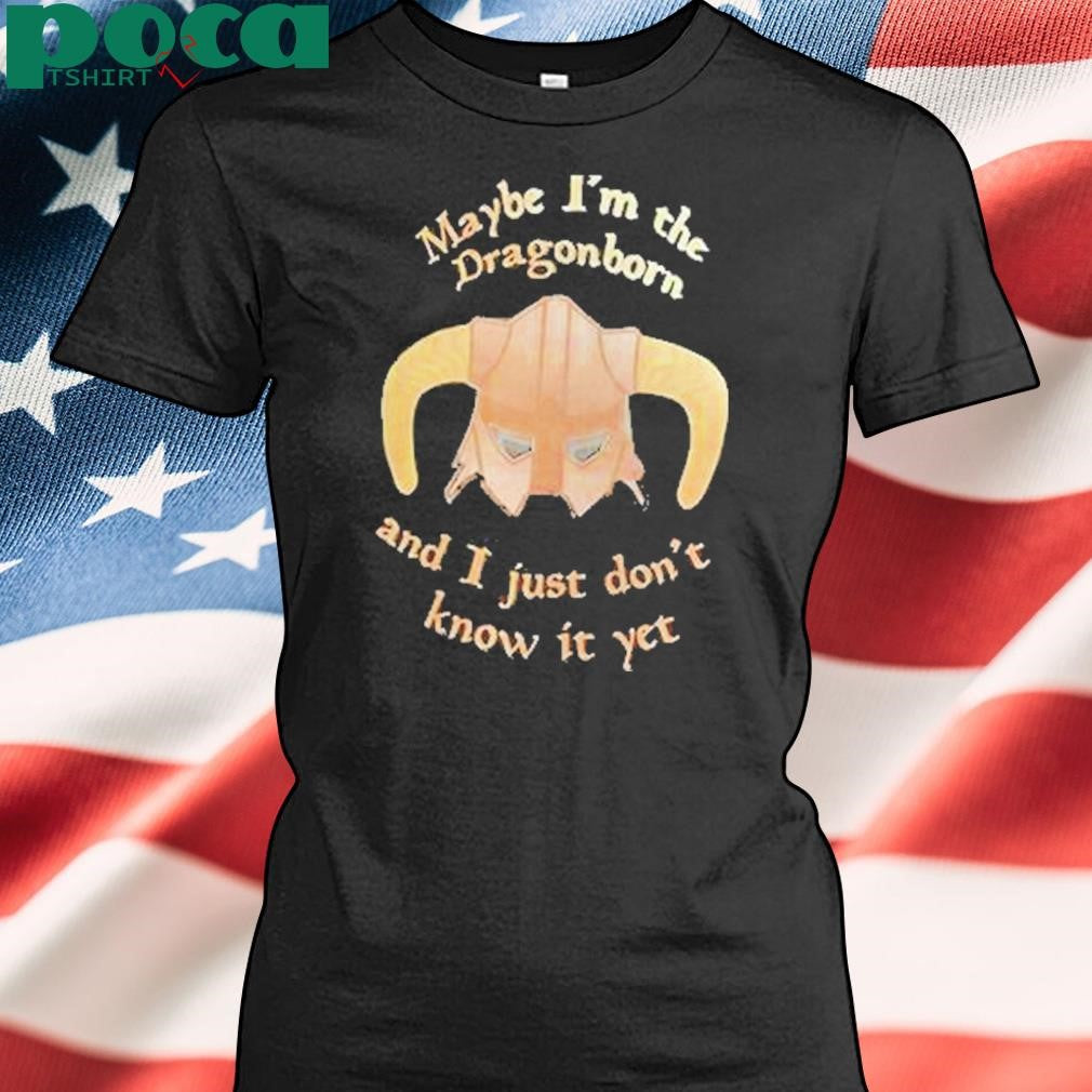 Authorized Maybe Im The Dragonborn And I Just Dont Know It Yet Shirt
