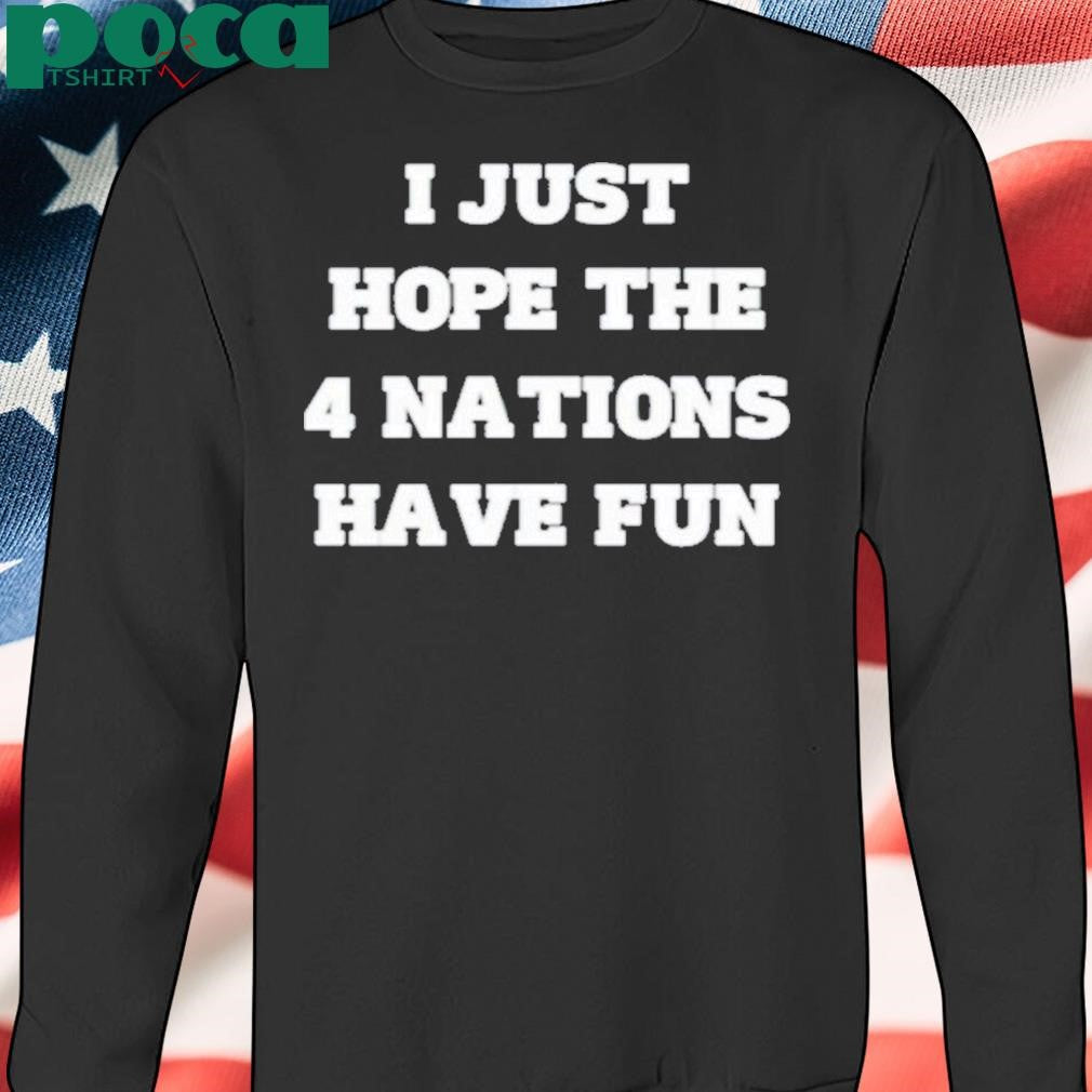 Authorized Nathan Strauss I Just Hope The 4 Nations Have Fun Shirt
