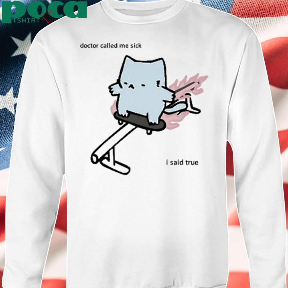 Authorized Nubcat Doctor Called Me Sick I Said True T Shirt