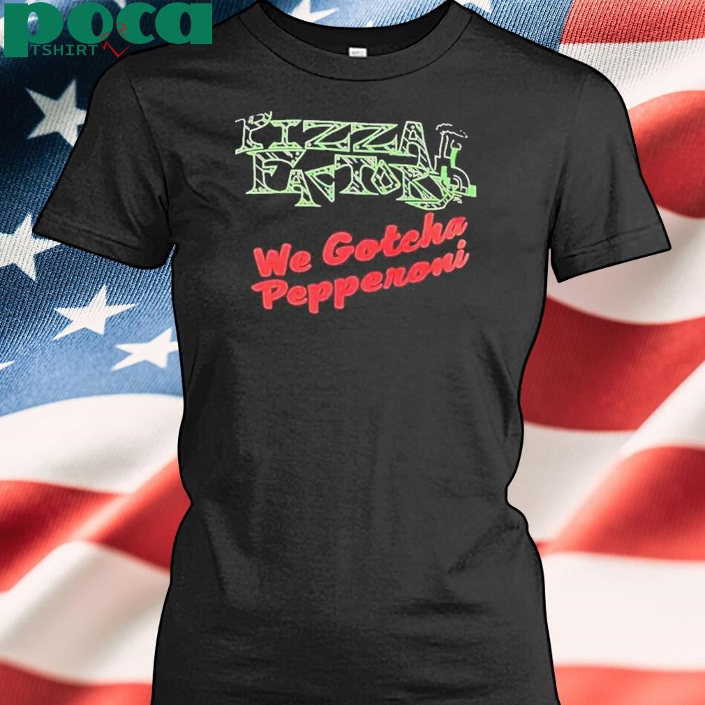Authorized Pizza Factory We Gotcha Pepperoni Shirt