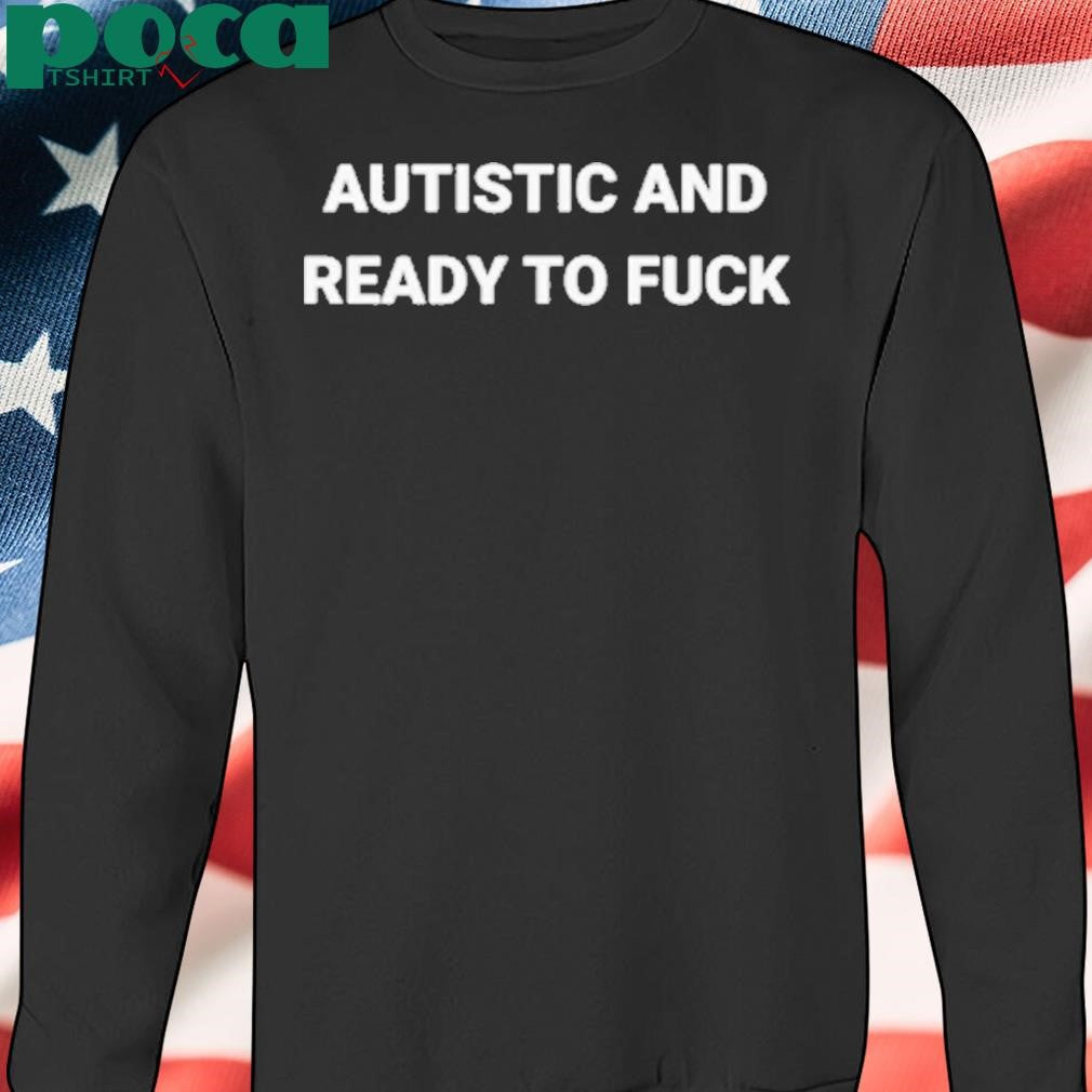 Authorized Rocket Autistic and Ready To Fuck Shirt