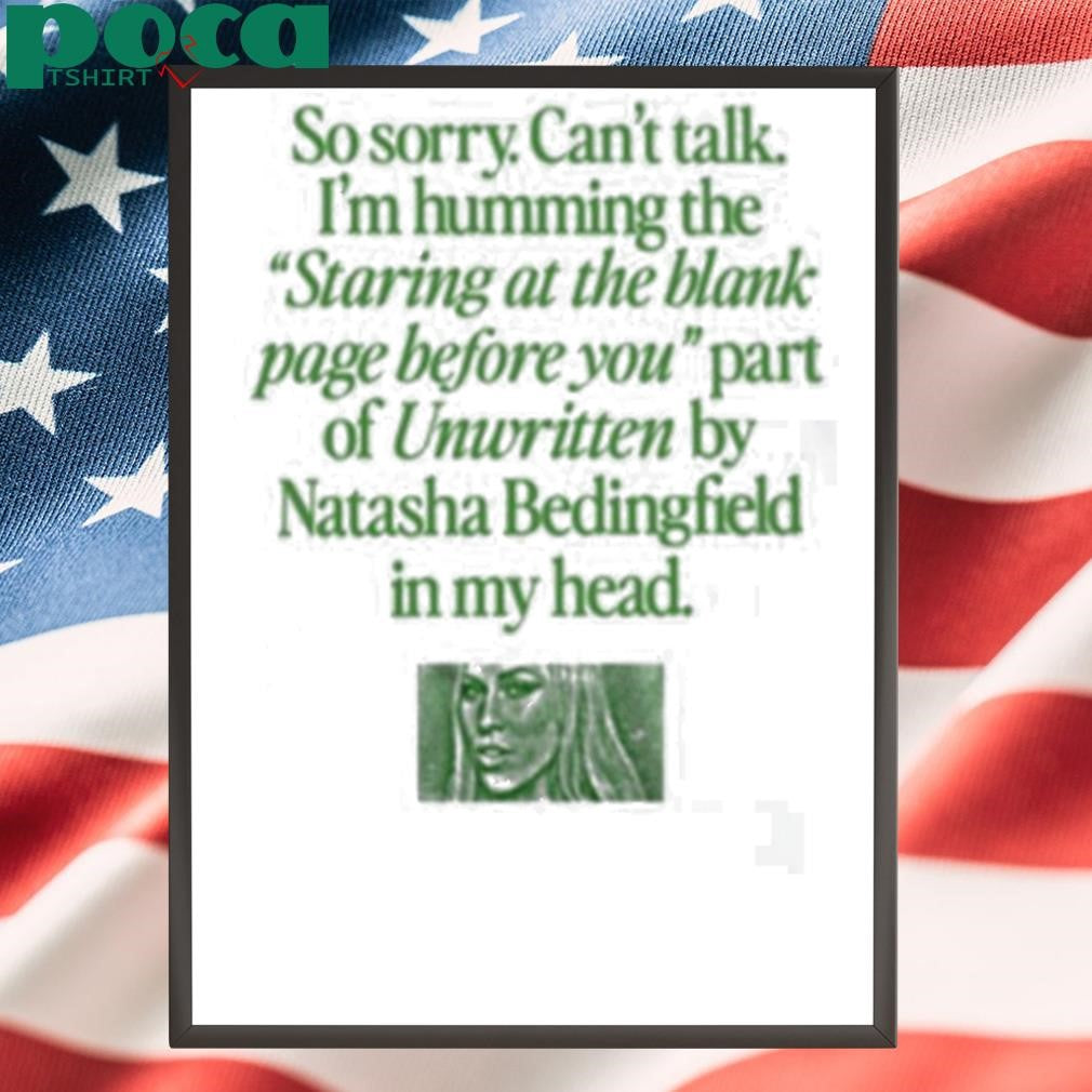 Authorized So Sorry Can’t Talk I’m Humming The Staring At The Blank Page Before You Part Of Unwritten By Natasha Bedingfield In My Head Shirt