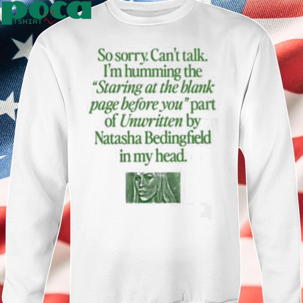 Authorized So Sorry Can’t Talk I’m Humming The Staring At The Blank Page Before You Part Of Unwritten By Natasha Bedingfield In My Head Shirt