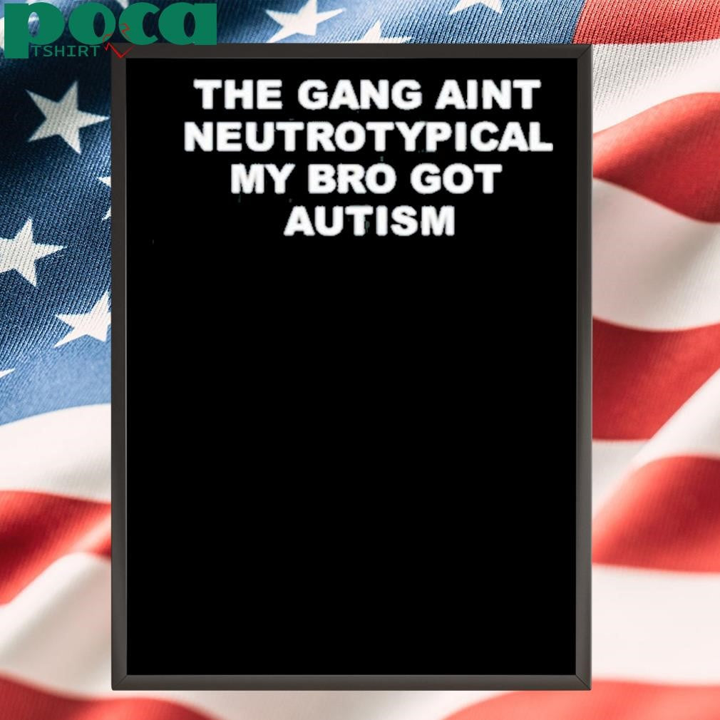 Authorized The Gang Ain’t Neurotypical My Bro Got Autism Shirt