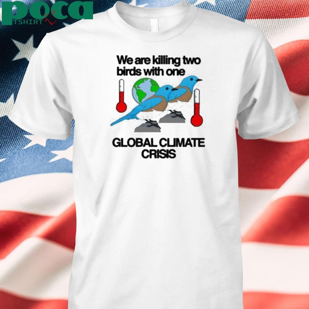 Authorized We Are Killing Two Birds With One Global Climate Crisis Shirt
