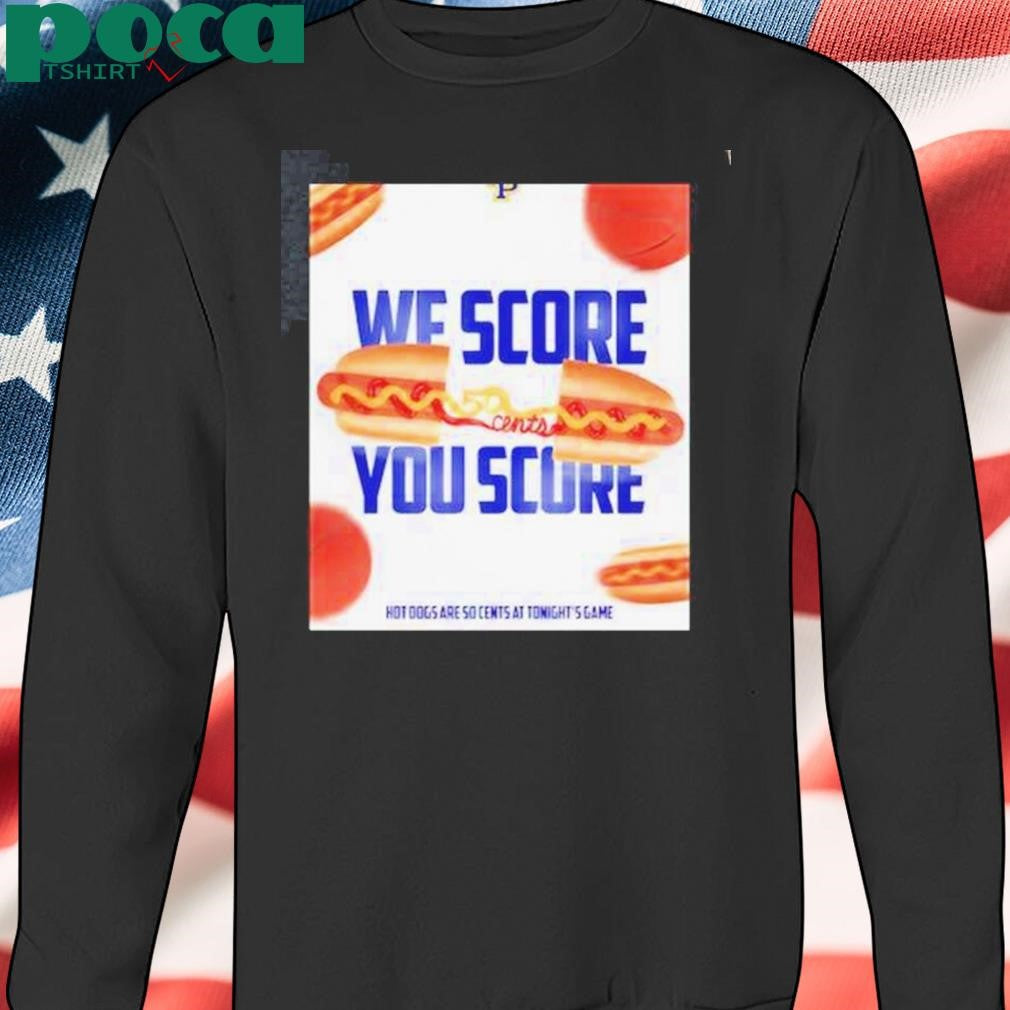 Authorized We Score You Score Hot Dogs Are So Cents At Tonights Game William Penn Statesmen Shirt