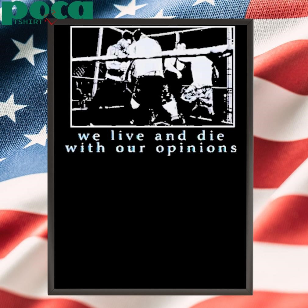 Authorized We live and die with our opinions Shirt